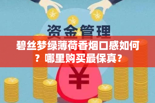 碧丝梦绿薄荷香烟口感如何？哪里购买最保真？